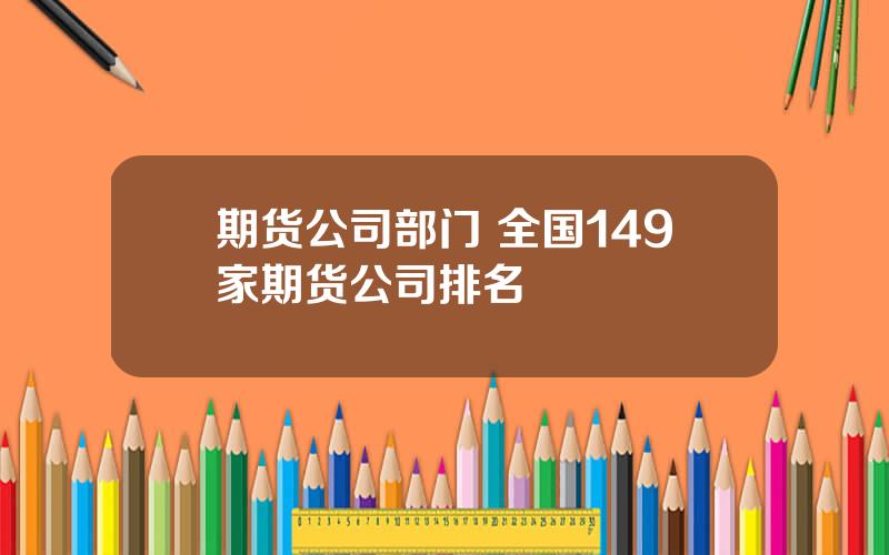 期货公司部门 全国149家期货公司排名